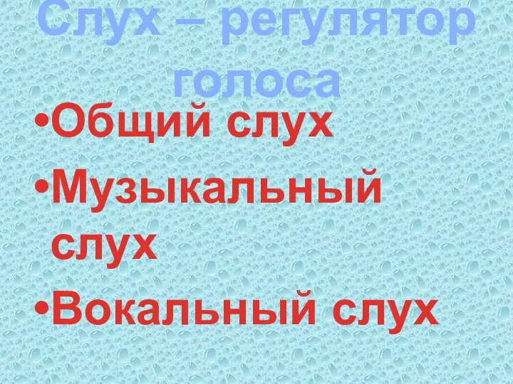 Слух – регулятор голоса Общий слух Музыкальный слух Вокальный слух