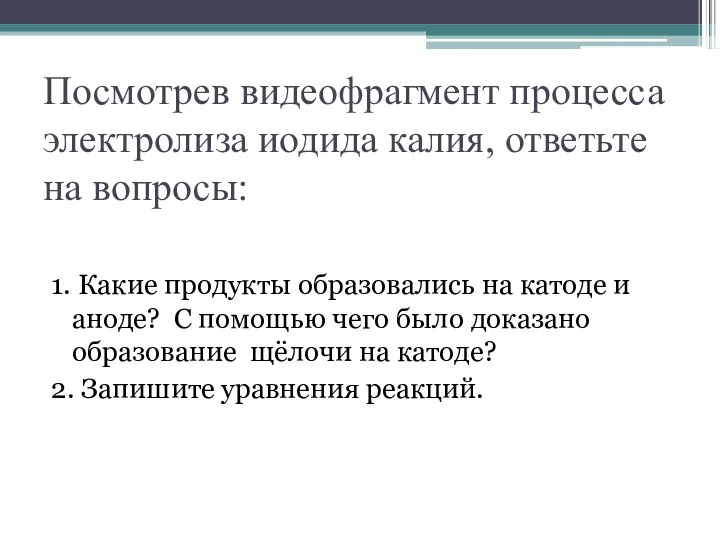 Посмотрев видеофрагмент процесса электролиза иодида калия, ответьте на вопросы: 1. Какие