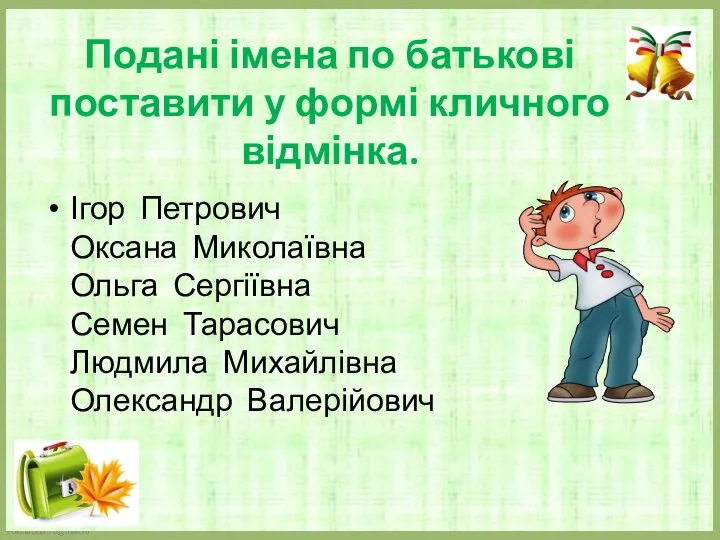 Подані імена по батькові поставити у формі кличного відмінка. Ігор Петрович