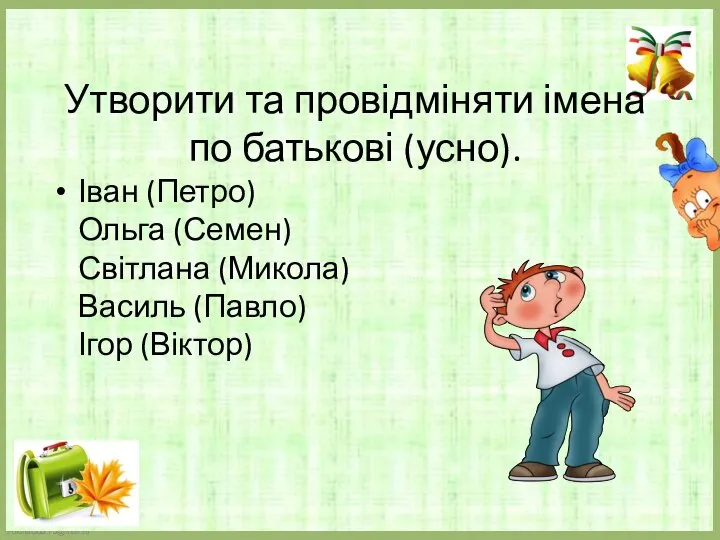 Утворити та провідміняти імена по батькові (усно). Іван (Петро) Ольга (Семен)