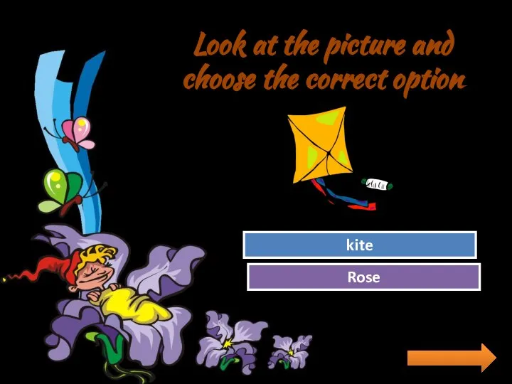 Look at the picture and choose the correct option Try Again Great Job! Rose kite