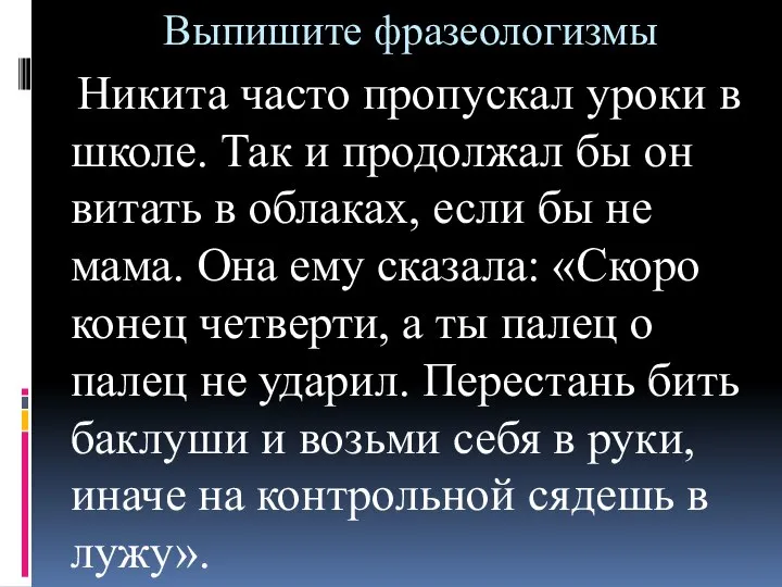 Выпишите фразеологизмы Никита часто пропускал уроки в школе. Так и продолжал