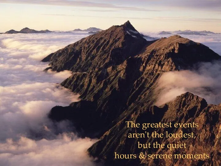 The greatest events aren't the loudest, but the quiet hours & serene moments