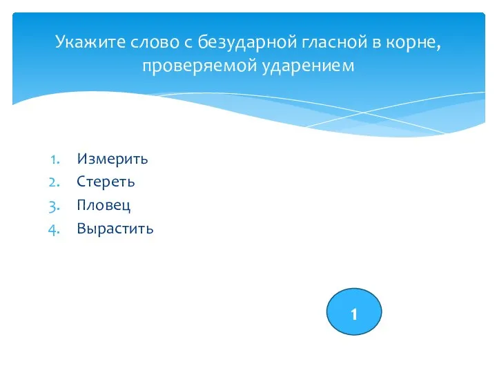 Измерить Стереть Пловец Вырастить Укажите слово с безударной гласной в корне, проверяемой ударением 1