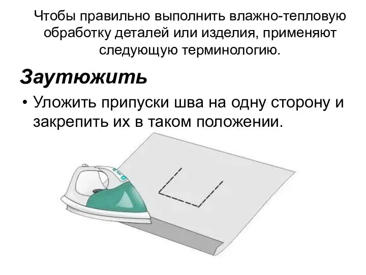 Чтобы правильно выполнить влажно-тепловую обработку деталей или изделия, применяют следующую терминологию.