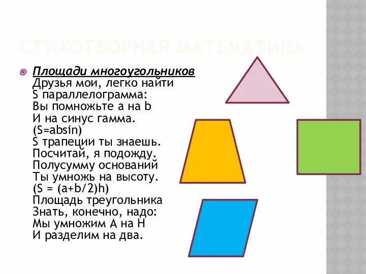 СТИХОТВОРНАЯ МАТЕМАТИКА Площади многоугольников Друзья мои, легко найти S параллелограмма: Вы