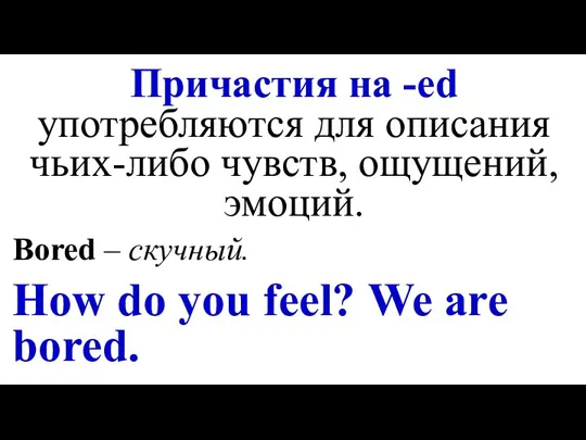 Причастия на -ed употребляются для описания чьих-либо чувств, ощущений, эмоций. Bored