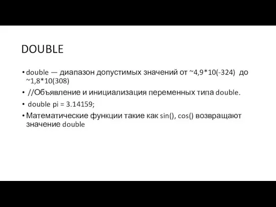 DOUBLE double — диапазон допустимых значений от ~4,9*10(-324) до ~1,8*10(308) //Объявление