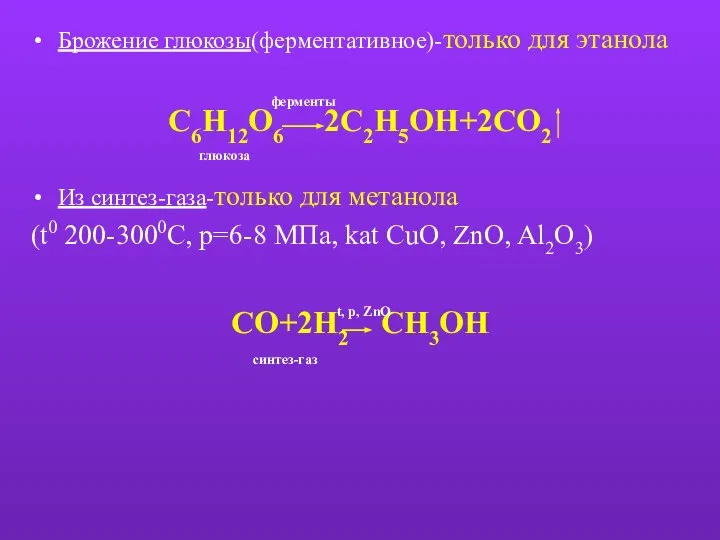 Брожение глюкозы(ферментативное)-только для этанола С6H12O6 2C2H5OH+2CO2 Из синтез-газа-только для метанола (t0