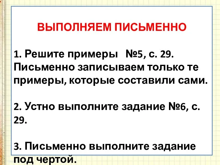 ВЫПОЛНЯЕМ ПИСЬМЕННО 1. Решите примеры №5, с. 29. Письменно записываем только