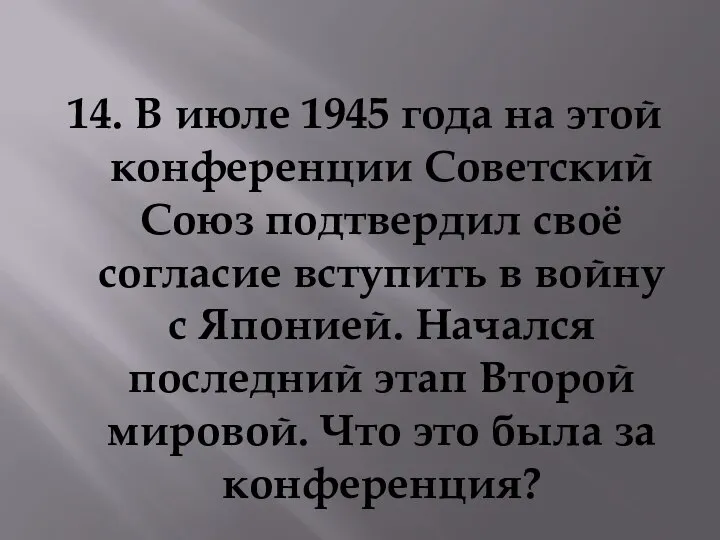14. В июле 1945 года на этой конференции Советский Союз подтвердил