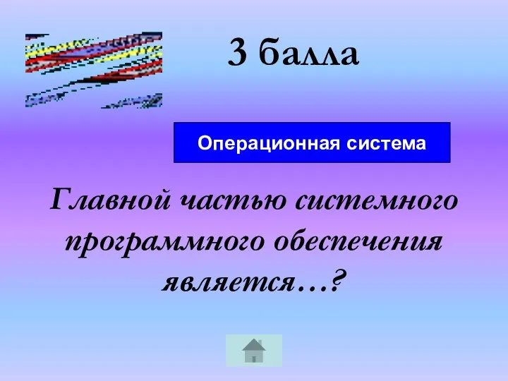 3 балла Главной частью системного программного обеспечения является…? Операционная система