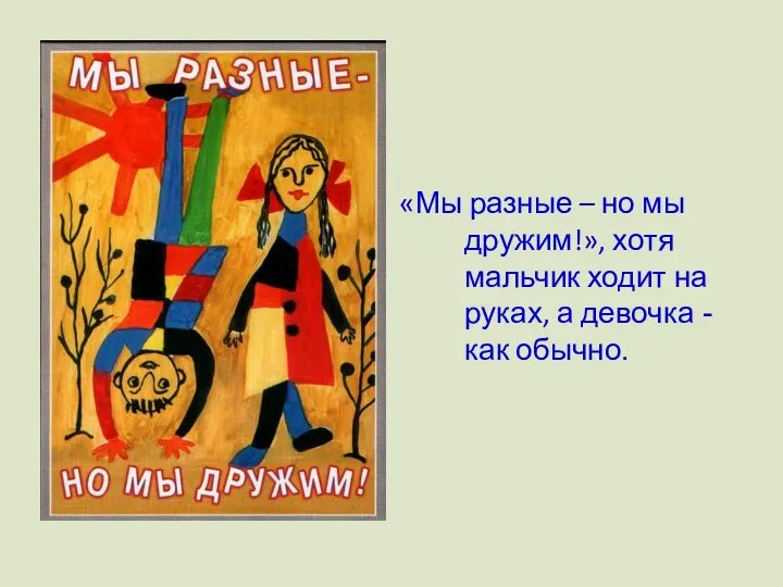 «Мы разные – но мы дружим!», хотя мальчик ходит на руках, а девочка -как обычно.