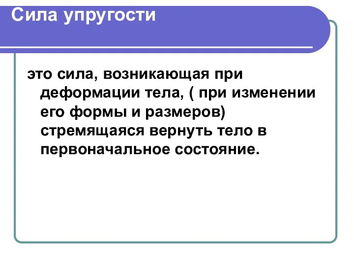 Сила упругости это сила, возникающая при деформации тела, ( при изменении