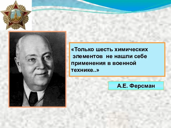 А.Е. Ферсман «Только шесть химических элементов не нашли себе применения в военной технике..»