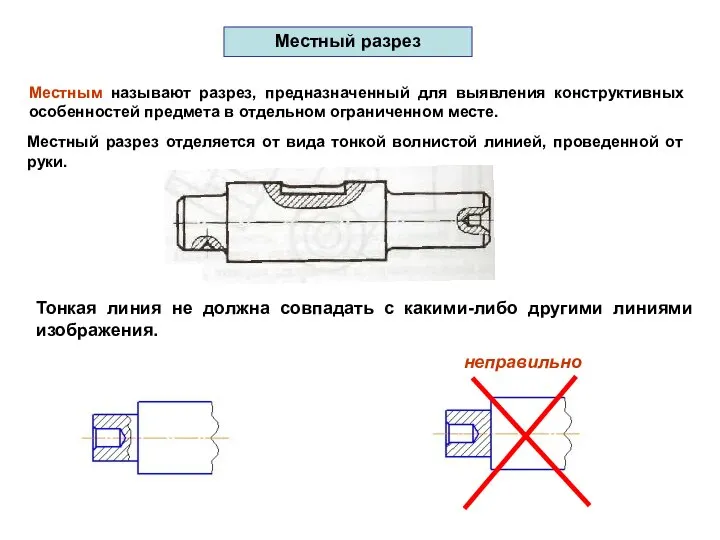 Местный разрез Местным называют разрез, предназначенный для выявления конструктивных особенностей предмета