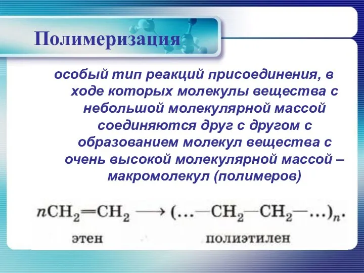 Полимеризация особый тип реакций присоединения, в ходе которых молекулы вещества с