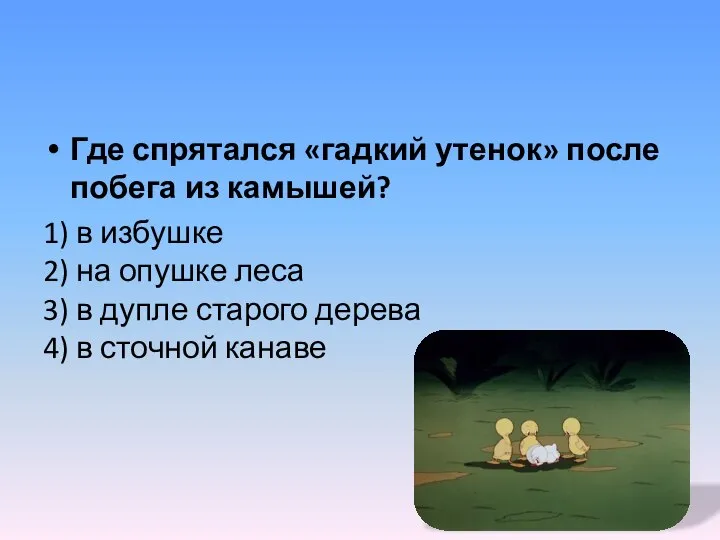 Где спрятался «гадкий утенок» после побега из камышей? 1) в избушке