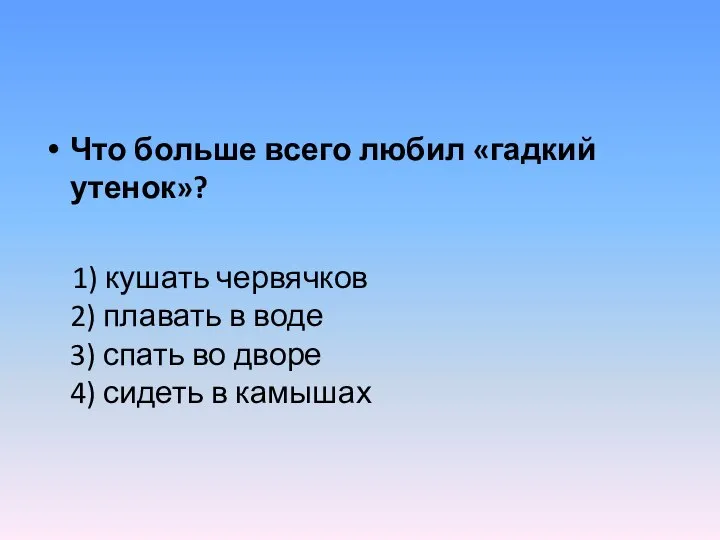 Что больше всего любил «гадкий утенок»? 1) кушать червячков 2) плавать