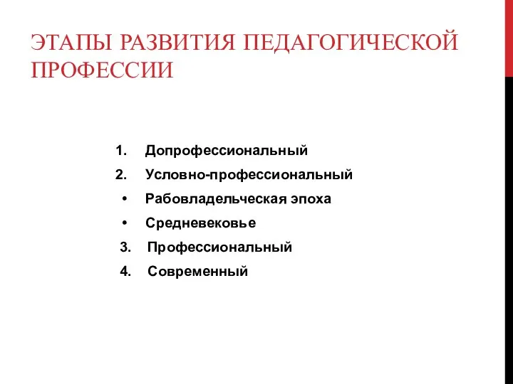 ЭТАПЫ РАЗВИТИЯ ПЕДАГОГИЧЕСКОЙ ПРОФЕССИИ Допрофессиональный Условно-профессиональный Рабовладельческая эпоха Средневековье 3. Профессиональный 4. Современный