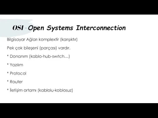 OSI - Open Systems Interconnection Bilgisayar Ağları komplextir (karışıktır) Pek çok