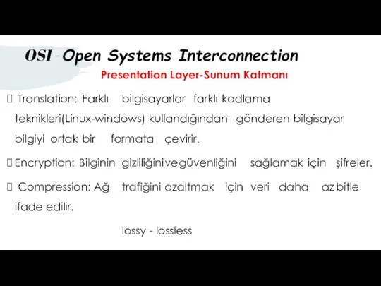 Presentation Layer-Sunum Katmanı Translation: Farklı bilgisayarlar farklı kodlama teknikleri(Linux-windows) kullandığından gönderen