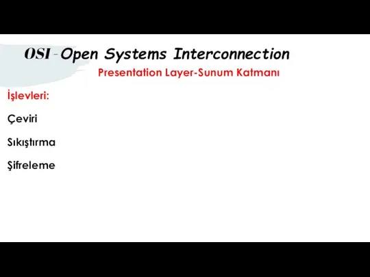 Presentation Layer-Sunum Katmanı İşlevleri: Çeviri Sıkıştırma Şifreleme OSI - Open Systems Interconnection