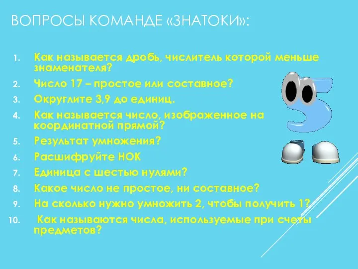 ВОПРОСЫ КОМАНДЕ «ЗНАТОКИ»: Как называется дробь, числитель которой меньше знаменателя? Число