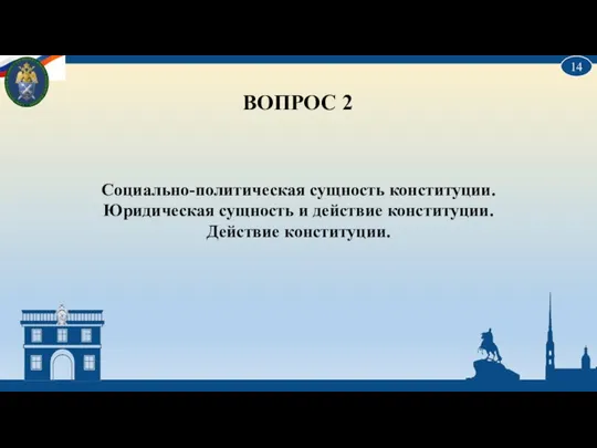 ВОПРОС 2 Социально-политическая сущность конституции. Юридическая сущность и действие конституции. Действие конституции. 14