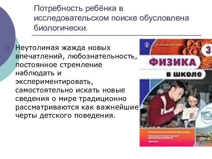 Потребность ребёнка в исследовательском поиске обусловлена биологически. Неутолимая жажда новых впечатлений,