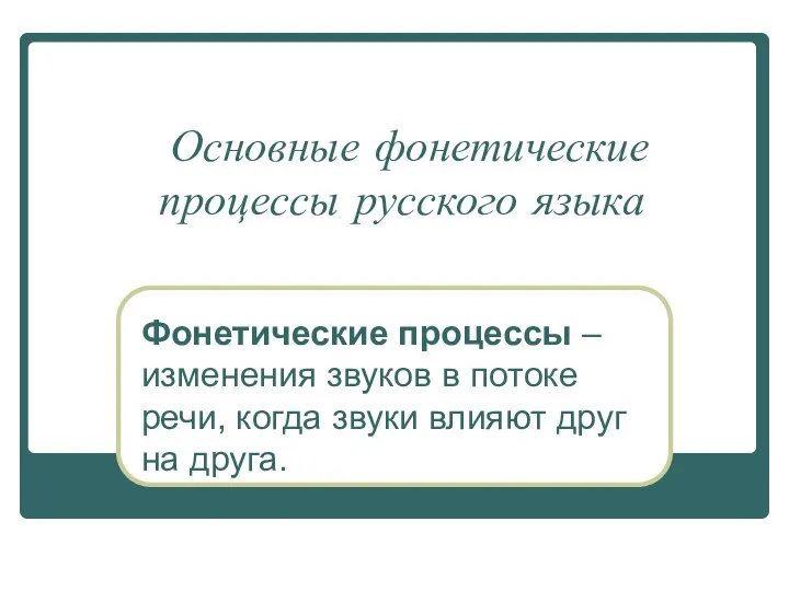 Основные фонетические процессы русского языка Фонетические процессы – изменения звуков в