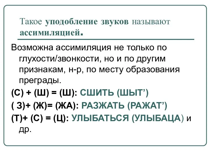 Такое уподобление звуков называют ассимиляцией. Возможна ассимиляция не только по глухости/звонкости,