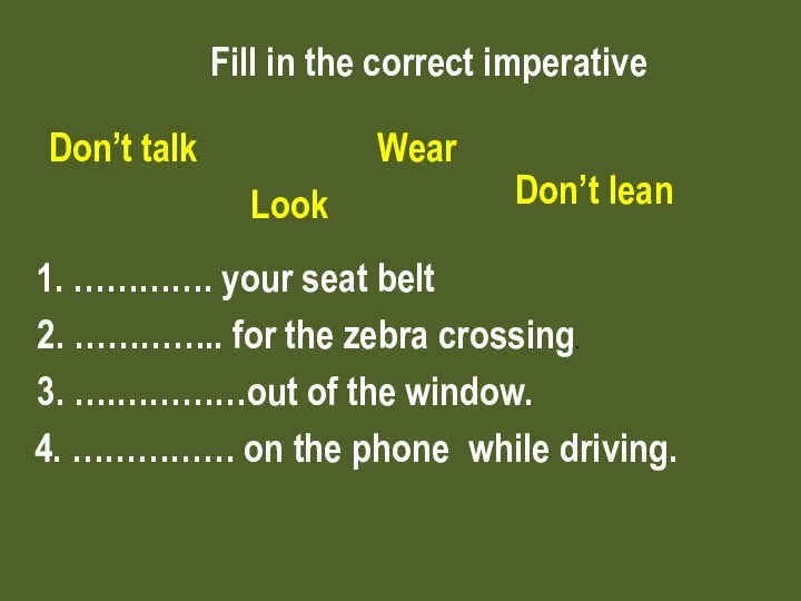 Fill in the correct imperative Don’t talk Look Wear Don’t lean