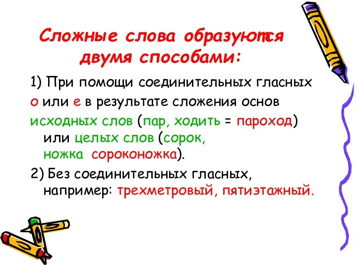 Сложные слова образуются двумя способами: 1) При помощи соединительных гласных о