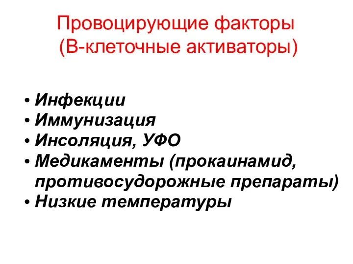 Провоцирующие факторы (В-клеточные активаторы) Инфекции Иммунизация Инсоляция, УФО Медикаменты (прокаинамид, противосудорожные препараты) Низкие температуры