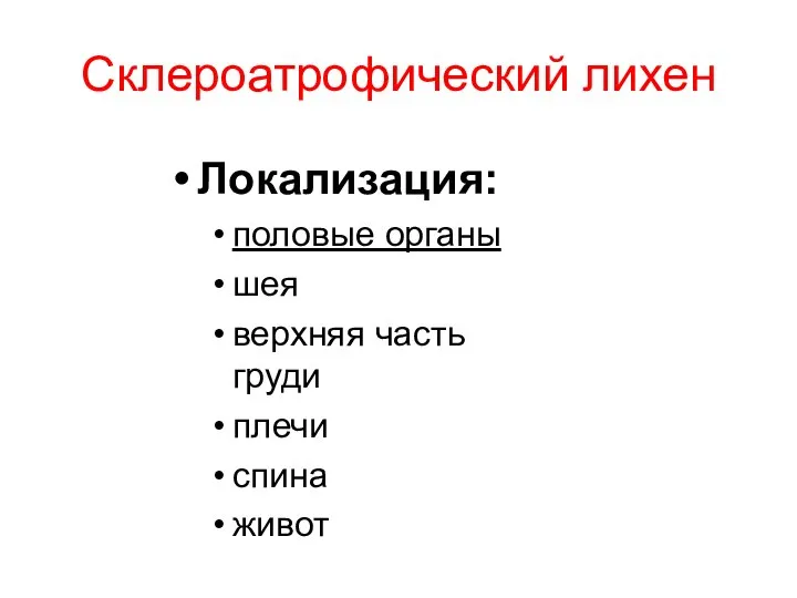 Склероатрофический лихен Локализация: половые органы шея верхняя часть груди плечи спина живот