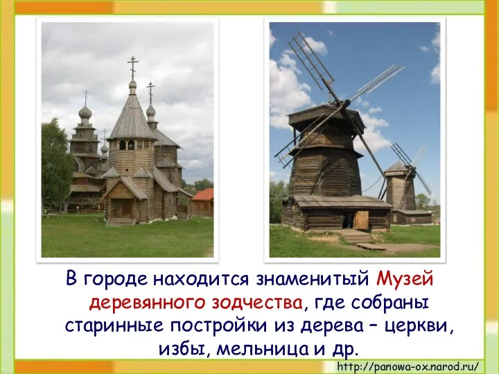 В городе находится знаменитый Музей деревянного зодчества, где собраны старинные постройки