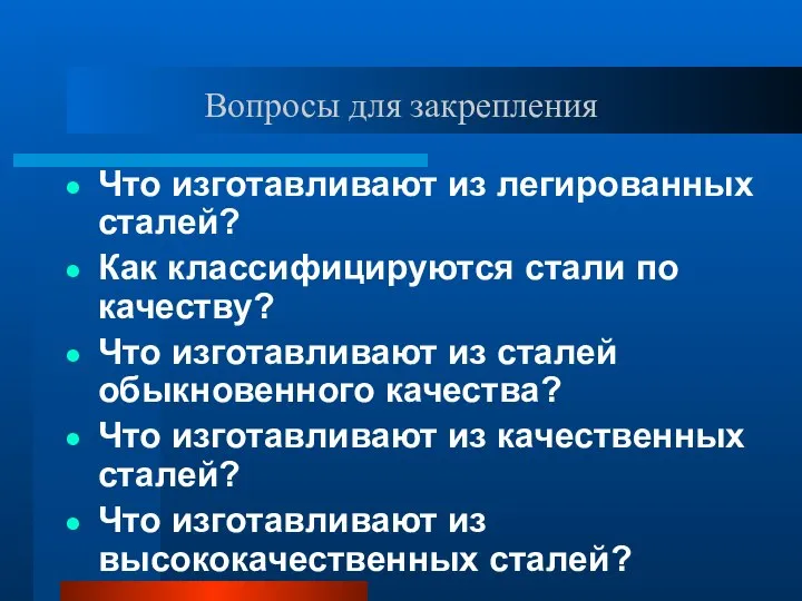 Вопросы для закрепления Что изготавливают из легированных сталей? Как классифицируются стали