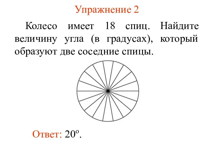 Упражнение 2 Колесо имеет 18 спиц. Найдите величину угла (в градусах),