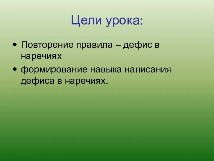 Цели урока: Повторение правила – дефис в наречиях формирование навыка написания дефиса в наречиях.