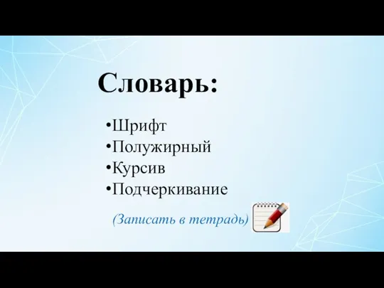 Шрифт Полужирный Курсив Подчеркивание Словарь: (Записать в тетрадь)