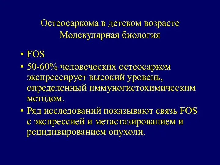 Остеосаркома в детском возрасте Молекулярная биология FOS 50-60% человеческих остеосарком экспрессирует