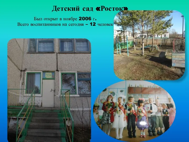 Детский сад «Росток» Был открыт в ноябре 2006 г. Всего воспитанников на сегодня – 12 человек