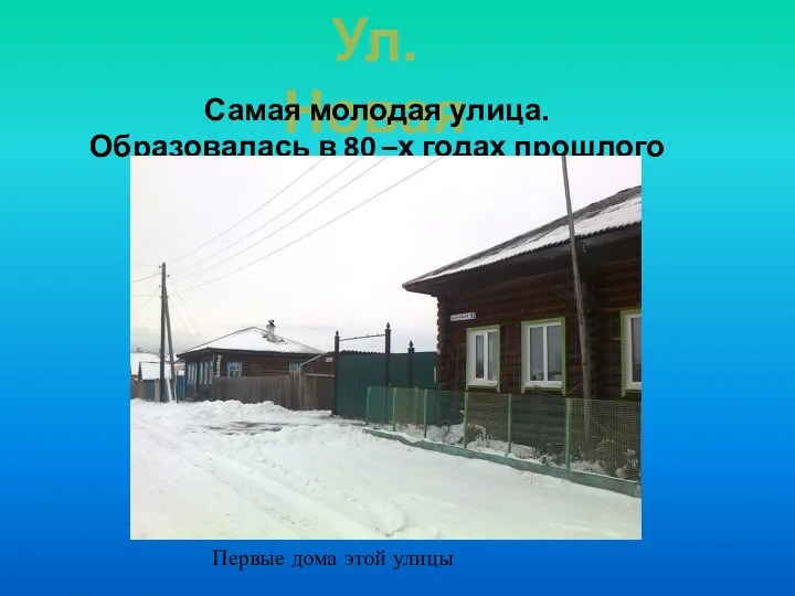 Ул. Новая Самая молодая улица. Образовалась в 80 –х годах прошлого столетия Первые дома этой улицы