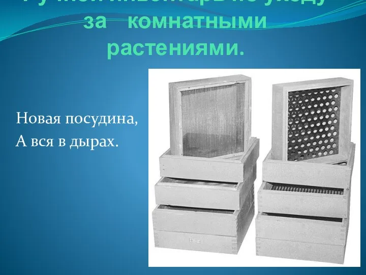 Ручной инвентарь по уходу за комнатными растениями. Новая посудина, А вся в дырах.