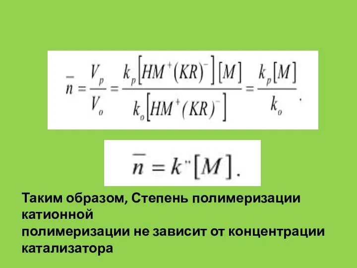 Таким образом, Степень полимеризации катионной полимеризации не зависит от концентрации катализатора