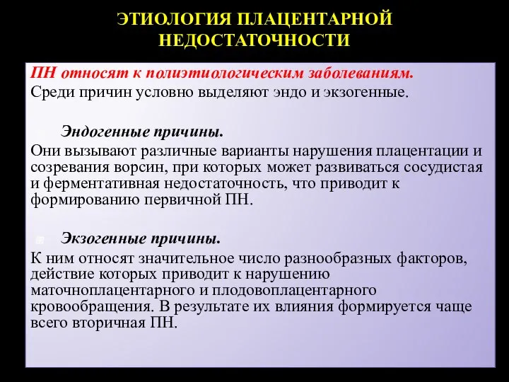 ЭТИОЛОГИЯ ПЛАЦЕНТАРНОЙ НЕДОСТАТОЧНОСТИ ПН относят к полиэтиологическим заболеваниям. Среди причин условно