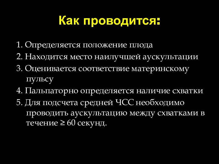 Как проводится: 1. Определяется положение плода 2. Находится место наилучшей аускультации