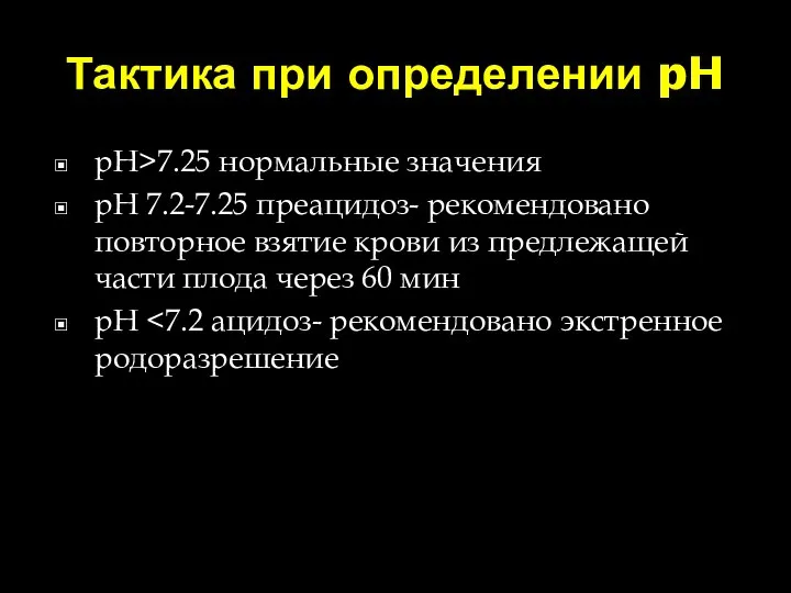 Тактика при определении pH pH>7.25 нормальные значения pH 7.2-7.25 преацидоз- рекомендовано