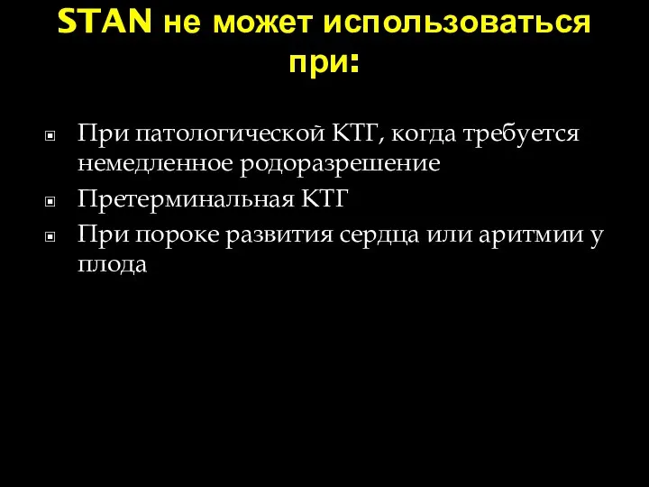 STAN не может использоваться при: При патологической КТГ, когда требуется немедленное